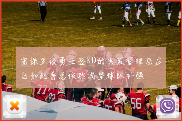 富保罗谈勇士签KD的决策管理层应当如此普总依然渴望球队补强