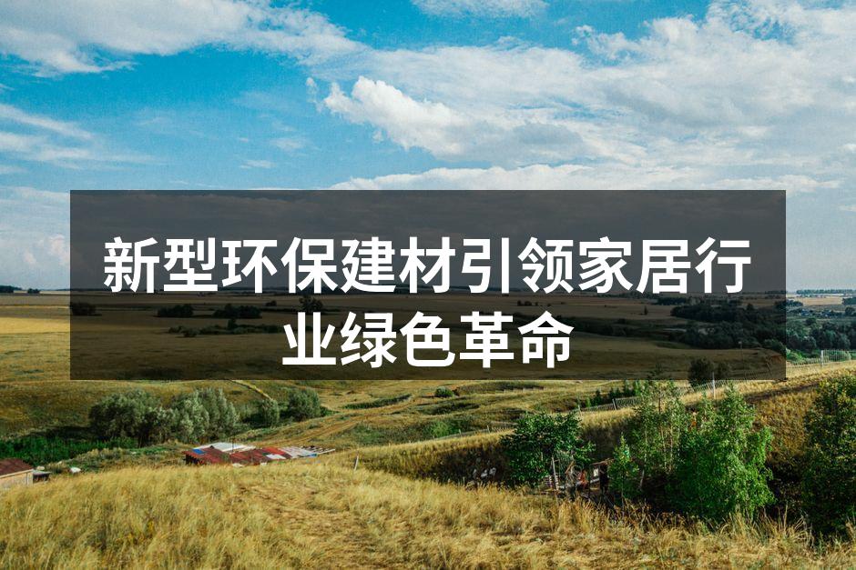 新型环保建材引领家居行业绿色革命
